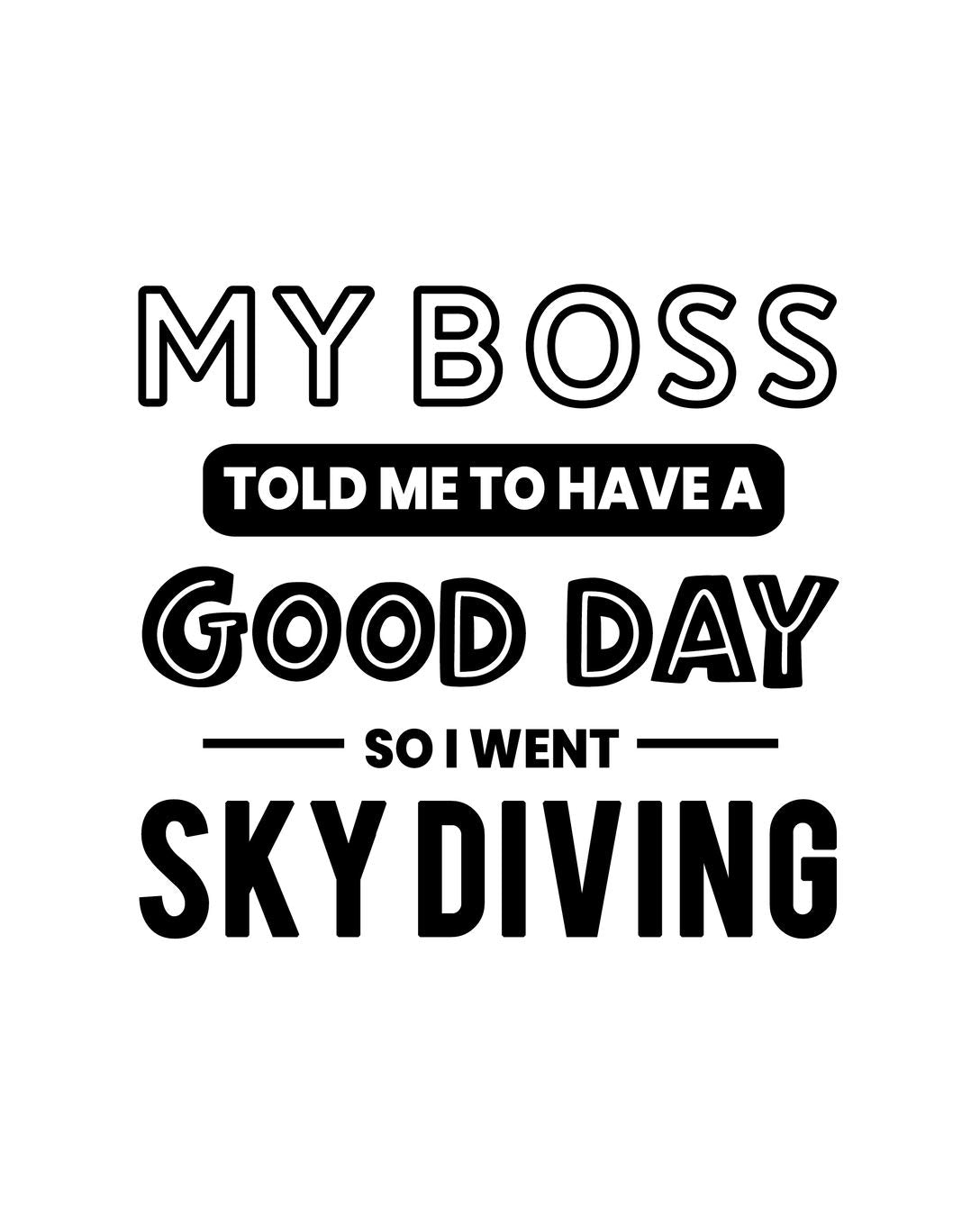 My Boss Told Me to Have a Good Day So I Went Sky Diving: Sky Diving Gift for People Who Love to Sky Dive - Funny Saying with Black and White Cover - Blank Lined Journal or Notebook Leisure & Fun