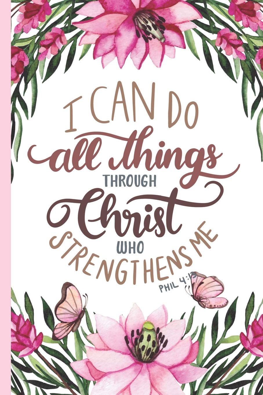 I can Do All Things Through Christ Who Strengthens Me Philippians 4:13: Pretty Pink Floral Prayer Journal for Women to write in | Blank Lined Notebook ... Thanksgiving and Meditation | Ideal Gift Religion & Esotericism