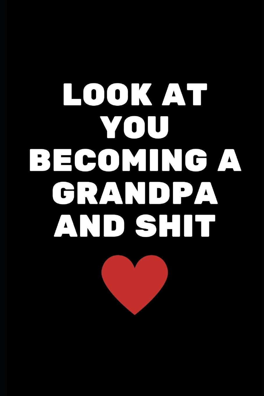 Look At You Becoming A Grandpa And Shit: New Grandpa Gifts, new grandfather Gifts,to be grandpa Funny Notebook For Work, Planner, Diary, Organizer Books