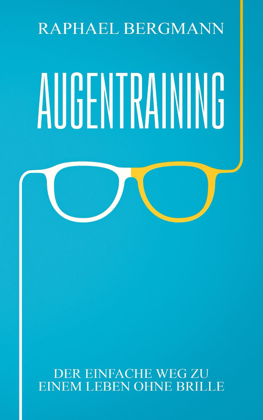 Augentraining: Der einfache Weg zu einem Leben ohne Brille - Wie du durch gezielte Übungen deine Sehkraft verbessern kannst und ein Leben ohne Brille führst Medicine