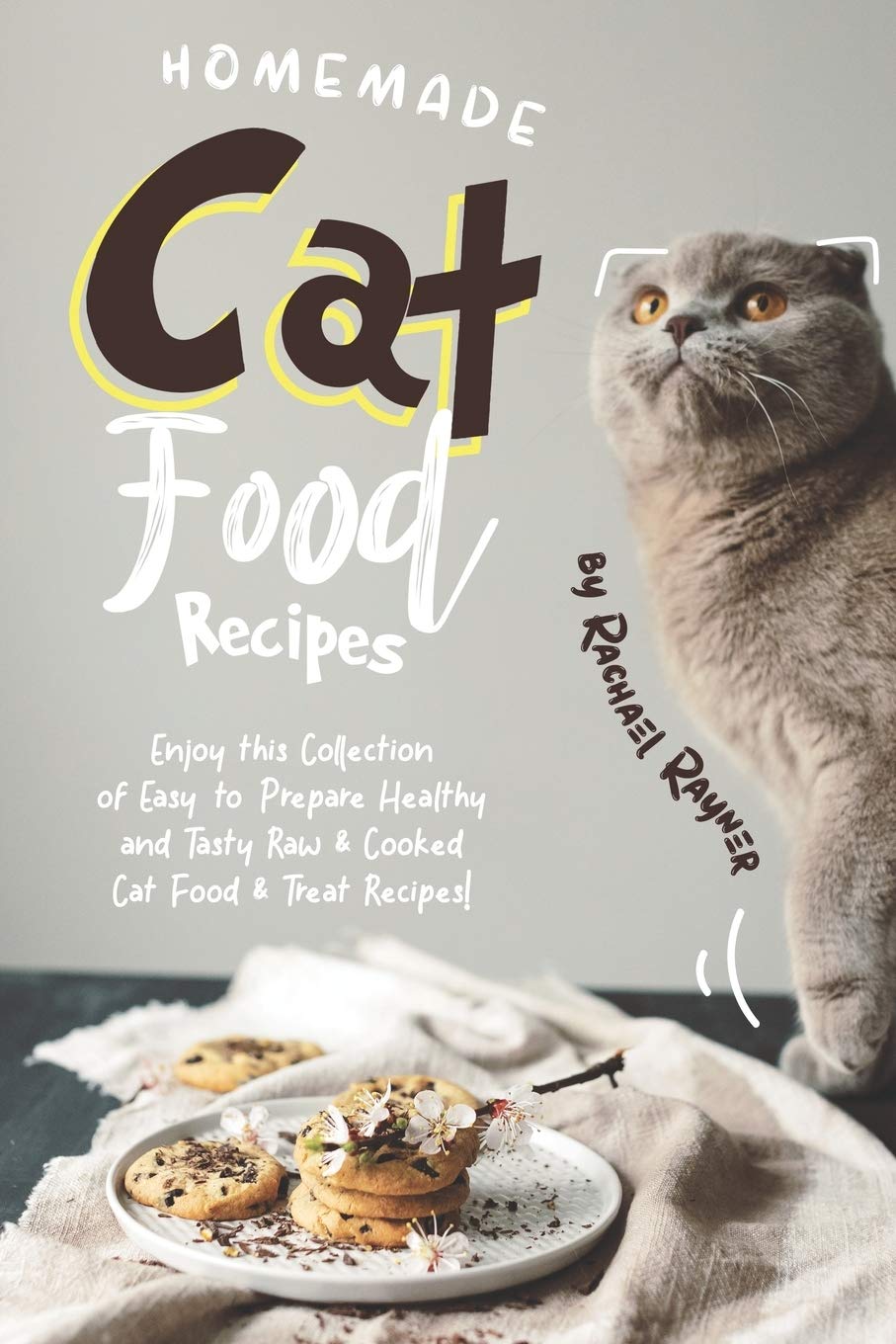 Homemade Cat Food Recipes: Enjoy this Collection of Easy-to-Prepare Healthy and Tasty Raw Cooked Cat Food Treat Recipes! Pets