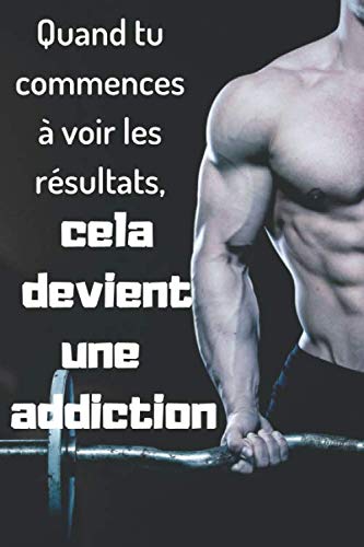 Carnet de Musculation : Quand tu commences à voir les résultats, Cela devient une addiction: Planification, Mensurations, Notes ¦ Augmentez votre ... journal de gym, carnet de note ¦ Format A5 book