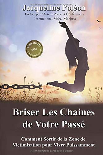 Briser Les Chaines de Votre Passé: Comment Sorti de la Zone de Victimisation Pour Vivre Puissamment book
