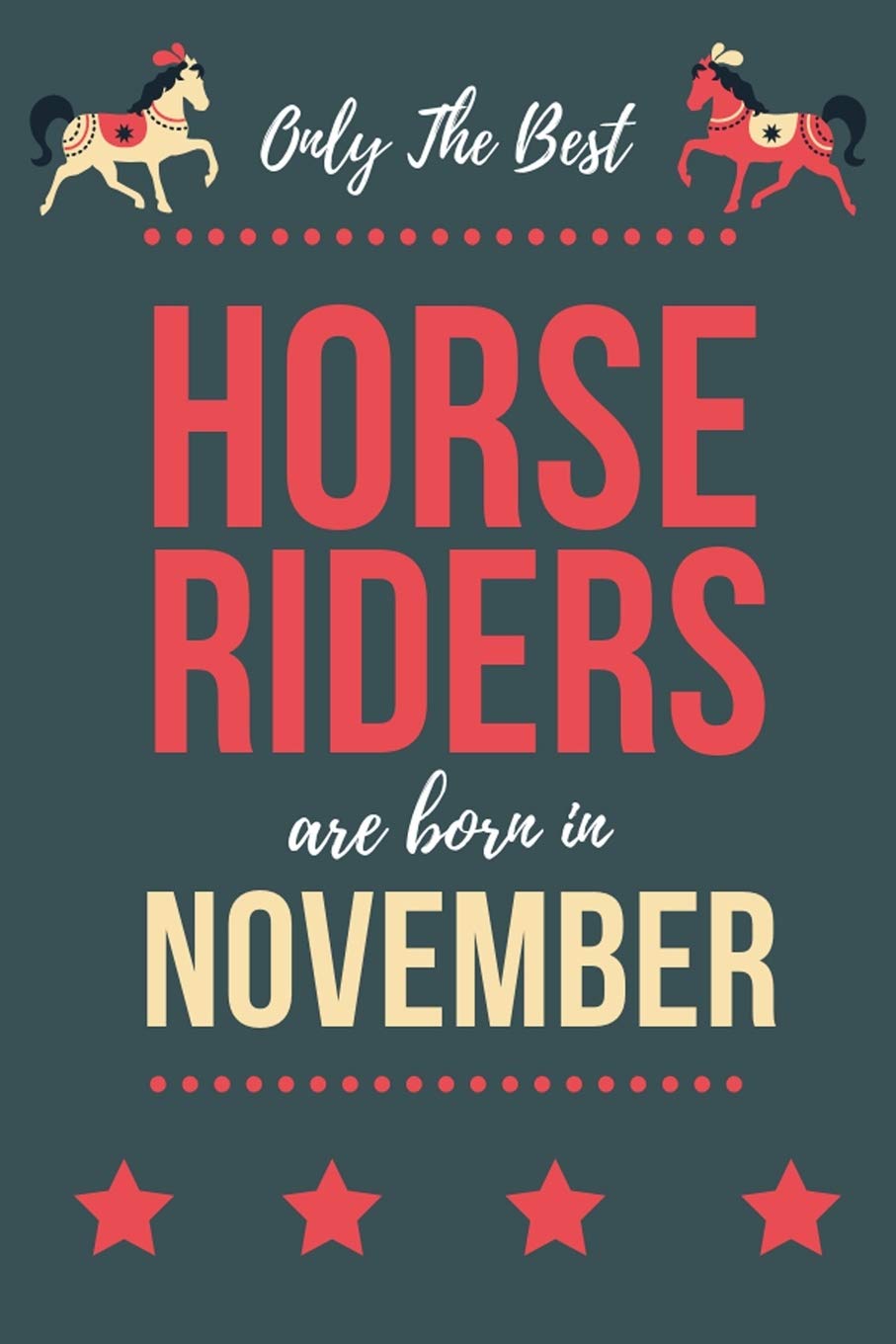 Only The Best Horse Riders Are Born In November: Perfect Horse Lover gift Horse Rider gift,Horse Presents Lined Notebook Diary Journal, Birthday Gift ... Lover & Horse Rider men women Christmas Gift book
