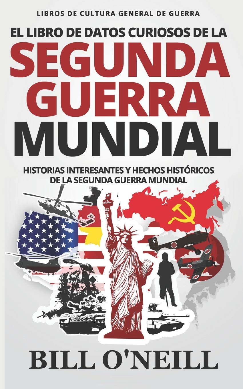 El Libro de Datos Curiosos de la Segunda Guerra Mundial: Historias Interesantes y Hechos Históricos de la Segunda Guerra Mundial: 1 (Libros de Cultura General de Guerra) book