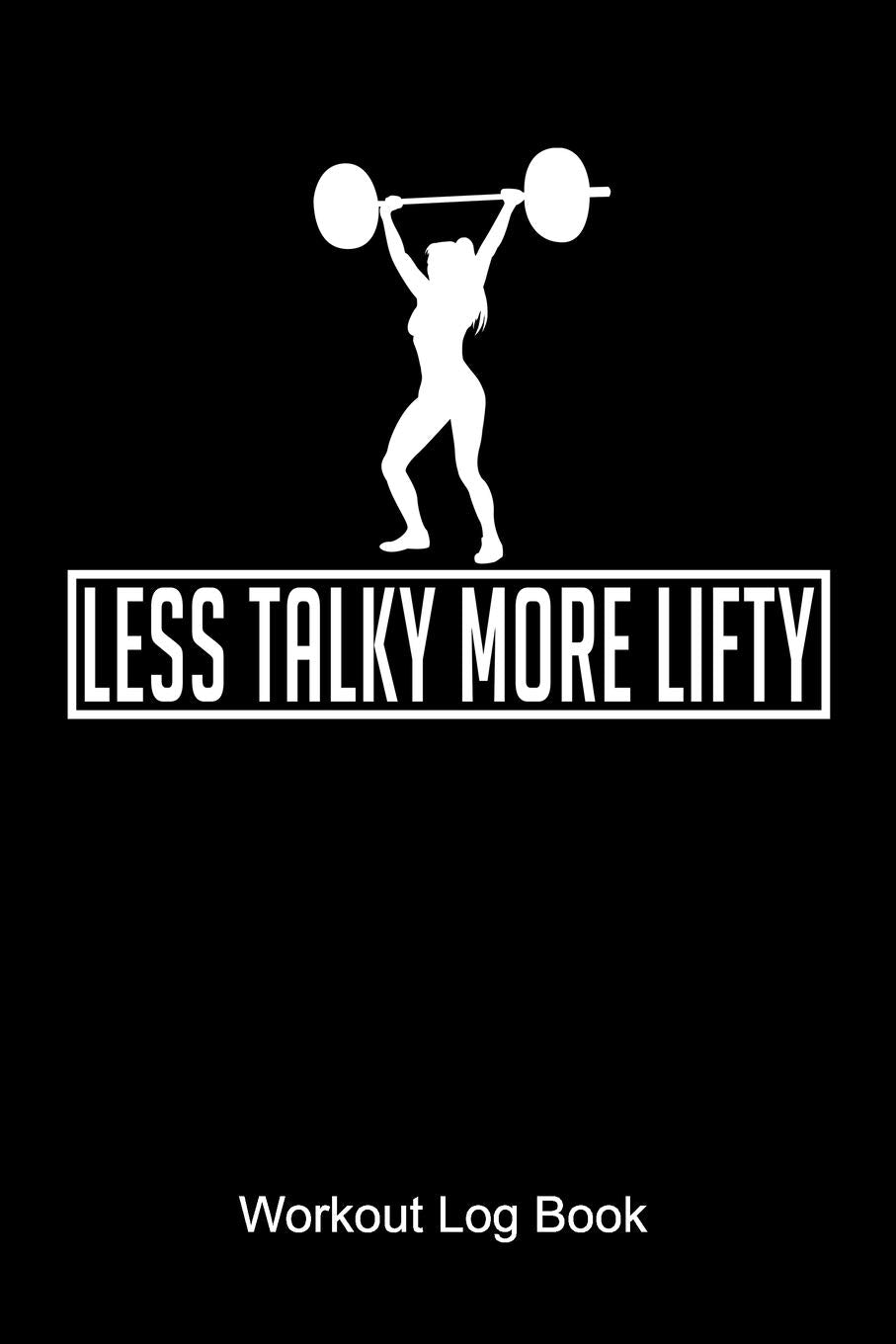 Less Talky More Lifty Workout Log Book: Workout Journal for a body builder and fitness fan who is doing weight lifting and workouts at the gym Books