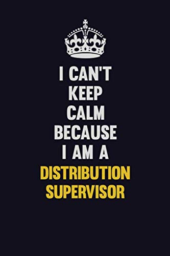I Can't Keep Calm Because I Am A Distribution Supervisor: Motivational and inspirational career blank lined gift notebook with matte finish Learning & Reference