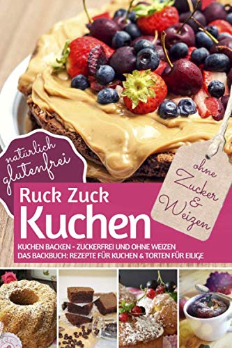 Ruck-Zuck-Kuchen ohne Zucker und Weizen: Kuchen backen - zuckerfrei und ohne Weizen - Das Backbuch: Rezepte für Kuchen & Torten Für Eilige. Natürlich glutenfrei (REZEPTBUCH BACKEN OHNE ZUCKER, Band 5) Cooking & Enjoying