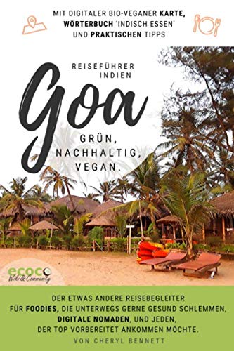 Goa - grün, nachhaltig, vegan. Reiseführer Indien. Mit digitaler Karte, Wörterbuch 'Indisch Essen' und praktischen Tipps!: Für Foodies, Digitale Nomaden. Gesund schlemmen, top vorbereitet ankommen. Travel Guides