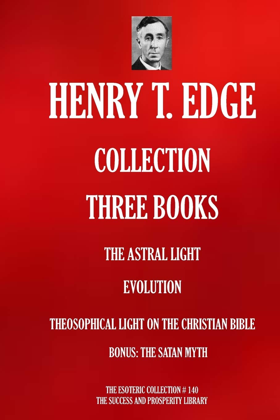 HENRY T. EDGE COLLECTION: THREE BOOKS: THE ASTRAL LIGHT; EVOLUTION; THEOSOPHICAL LIGHT ON THE CHRISTIAN BIBLE; BONUS: THE SATAN MYTH (ARTICLE) (THE ESOTERIC COLLECTION, Band 140) Religion & Esotericism