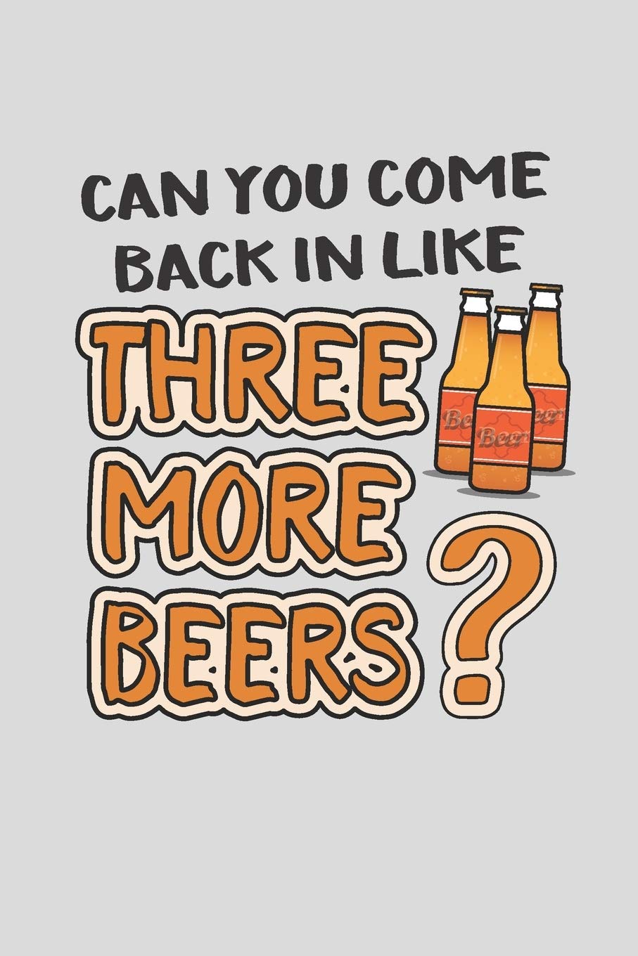 Can you Come Back In Like 3 More Beers?: Funny 2 Year Undated Weekly Planner For Craft Beer Homebrewers Cooking & Enjoying