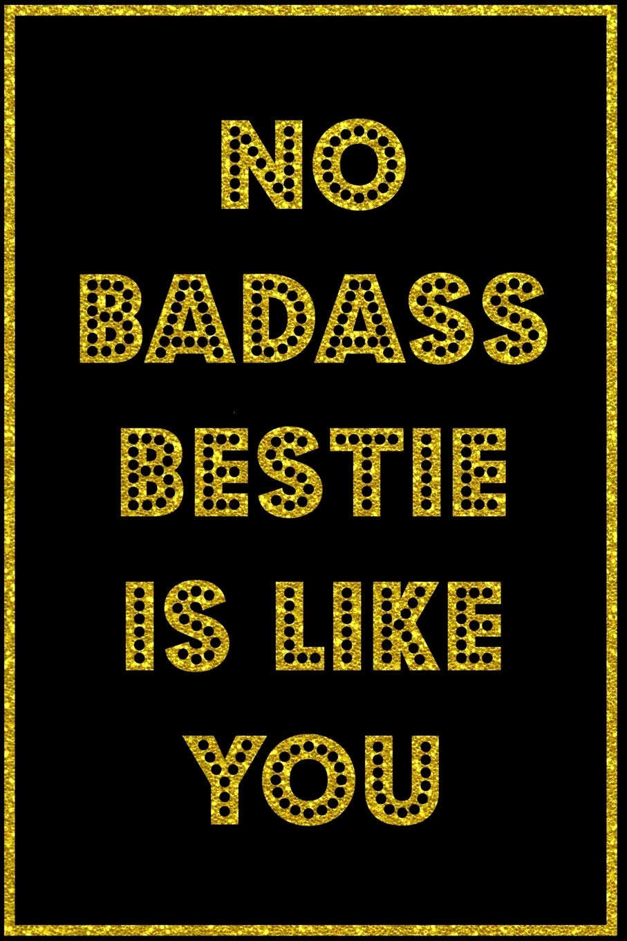 No Badass Bestie Is Like You: Close Best Friend Appreciation Journal With Inspirational Quotes About Friendship For Write In Blank Book Black Elegant Design Cover Partnership & Love