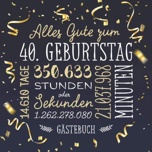 Alles Gute zum 40. Geburtstag ~ Gästebuch: Deko zur Feier vom 40.Geburtstag für Mann oder Frau - 40 Jahre - Geschenk & Geburtstagsdeko - Buch für Glückwünsche und Fotos der Gäste Hobbies & Crafts