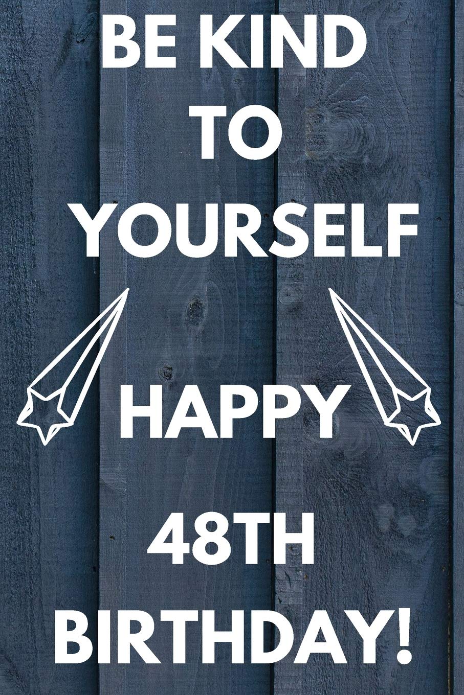 Be Kind To Yourself Happy 48th Birthday: Be kind to yourself happy 48th Birthday Gift Journal / Notebook / Diary Quote (6 x 9 - 110 Blank Lined Pages) Books
