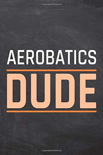 Aerobatics Dude: Aerobatics Notebook, Planner or Journal | Size 6 x 9 | 110 Dot Grid Pages | Office Equipment, Supplies |Funny Aerobatics Gift Idea for Christmas or Birthday book
