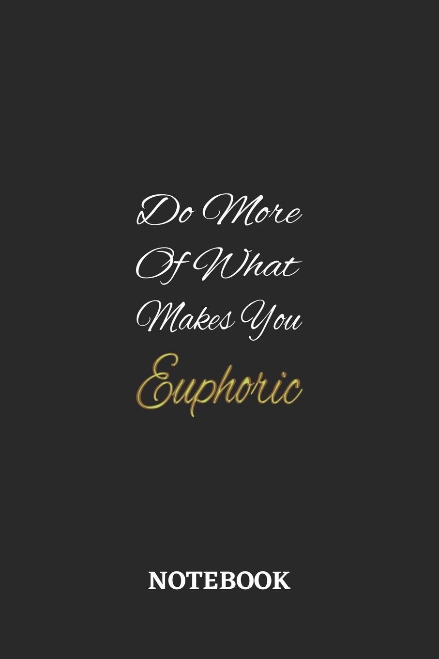 Do More Of What Makes You Euphoric: 6x9 inches - 110 dotgrid pages • Greatest life motivational Journal • Gift, Present Idea Books
