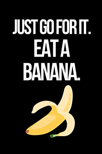 Just Go For It. Eat A Banana: Funny Banana Notebook/Journal (6” X 9”) Cooking & Enjoying