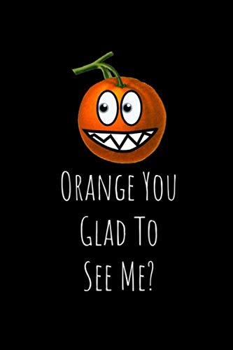 Orange You Glad To See Me?: Funny Orange Notebook/Journal (6” X 9”) Cooking & Enjoying