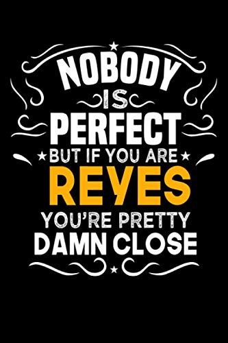 Nobody Is Perfect But If You Are REYES You're Pretty Damn Close: Notebook / Journal / Diary, Notebook Writing Journal ,6x9 ... Notebook/Journal Gift,Last name Notebook Self-help