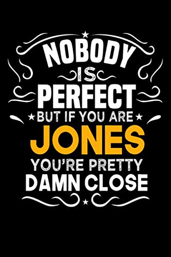 Nobody Is Perfect But If You Are JONES You're Pretty Damn Close: Notebook / Journal / Diary, Notebook Writing Journal ,6x9 ... Notebook/Journal Gift,Last name Notebook Self-help