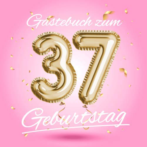 Gästebuch zum 37 Geburtstag: Deko zur Feier vom 37.Geburtstag - Geschenkidee für Frau, Schwester oder Freundin - 37 Jahre Geschenk für Sie & Party ... - Buch für Glückwünsche und Fotos der Gäste Hobbies & Crafts