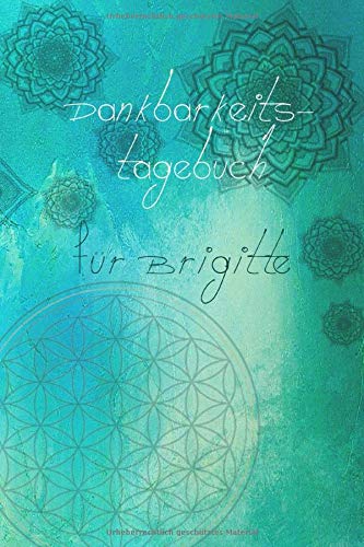 Dankbarkeitstagebuch für Brigitte: Dankbarkeitstagebuch für Brigitte A5 grün, Softcover, 53 Seiten, je Doppelseite 1 Woche, mit Blume des Lebens, Flower of life, Mandala, Lebensblume Health, Nutrition & Fitness