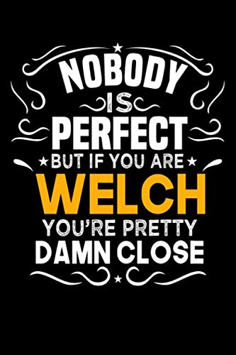 Nobody Is Perfect But If You Are WELCH You're Pretty Damn Close: Notebook / Journal / Diary, Notebook Writing Journal ,6x9 ... Notebook/Journal Gift,Last name Notebook Self-help