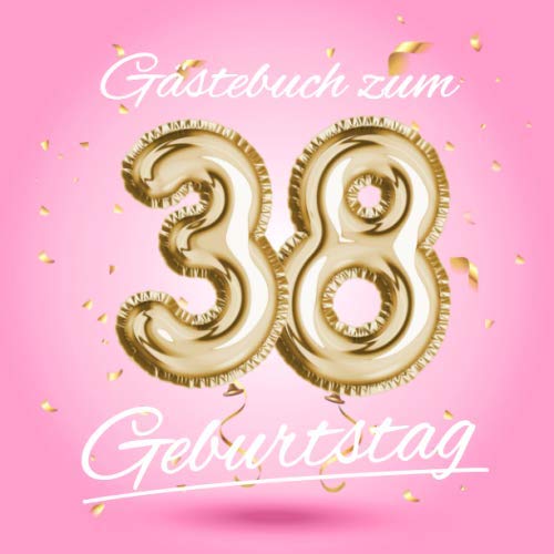 Gästebuch zum 38 Geburtstag: Deko zur Feier vom 38.Geburtstag - Geschenkidee für Frau, Schwester oder Freundin - 38 Jahre Geschenk für Sie & Party ... - Buch für Glückwünsche und Fotos der Gäste Hobbies & Crafts
