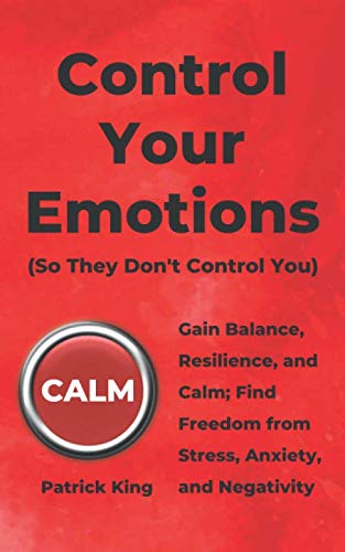 Control Your Emotions: Gain Balance, Resilience, and Calm; Find Freedom from Stress, Anxiety, and Negativity (The Psychology of Social Dynamics, Band 6) Self-help