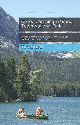 Canoe Camping in Grand Teton National Park: A Guide to the Backcountry Campsites on Jackson and Leigh Lakes Leisure & Fun
