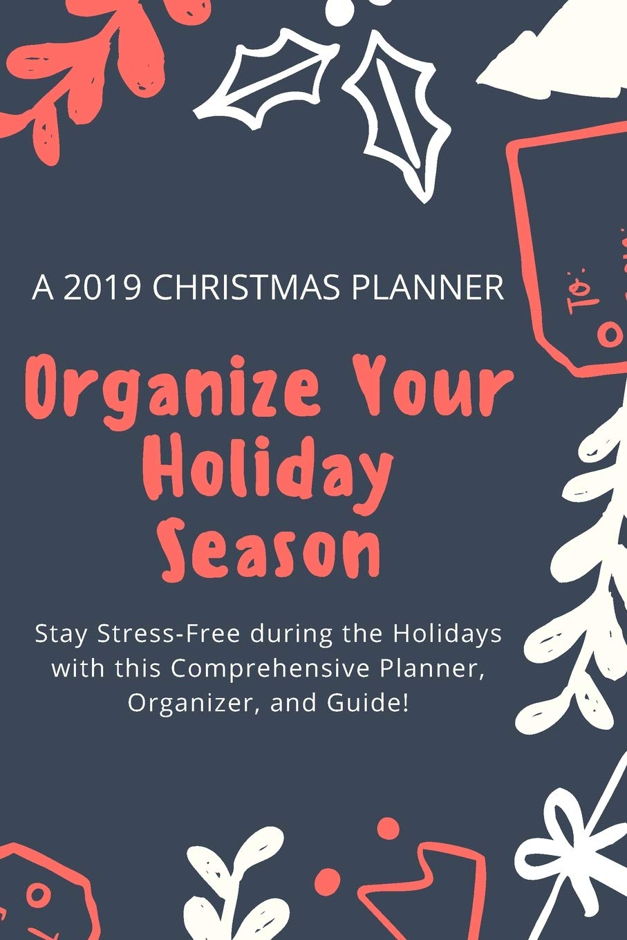 A 2019 Christmas Planner; Organize Your Holiday Season: Stay Stress-Free during the Holidays with this Comprehensive Planner, Organizer, and Guide! Business, Finance & Career
