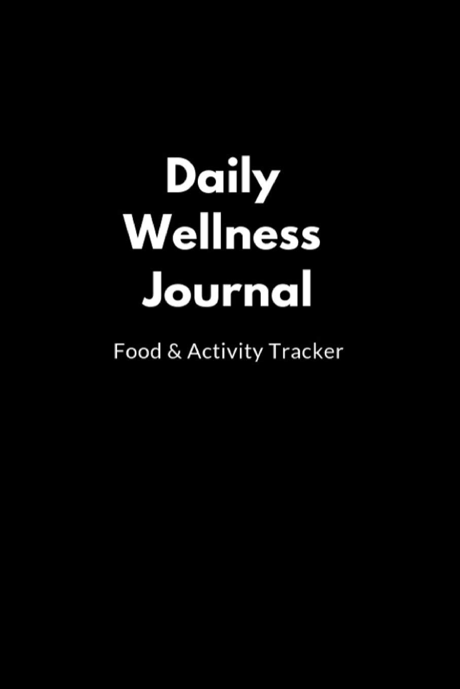 Daily Wellness Journal: Food & Activity Tracker,Eat Drink Exercise Journal for Your Health,Best Gift for Your Friend,6"x9" Health, Nutrition & Fitness