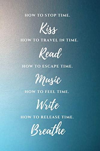 How to Stop Time. Kiss. How to Travel in Time. Read. How to Escape Time. Music. How to Feel Time. Write. How to Release Time. Breathe.: Journal Lifestyle