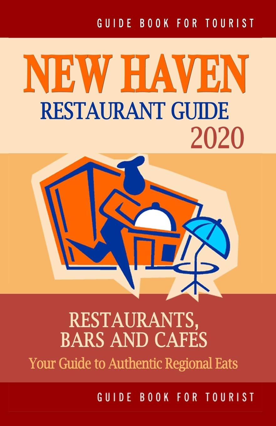 New Haven Restaurant Guide 2020: Your Guide to Authentic Regional Eats in New Haven, Connecticut (Restaurant Guide 2020) Travel Guides