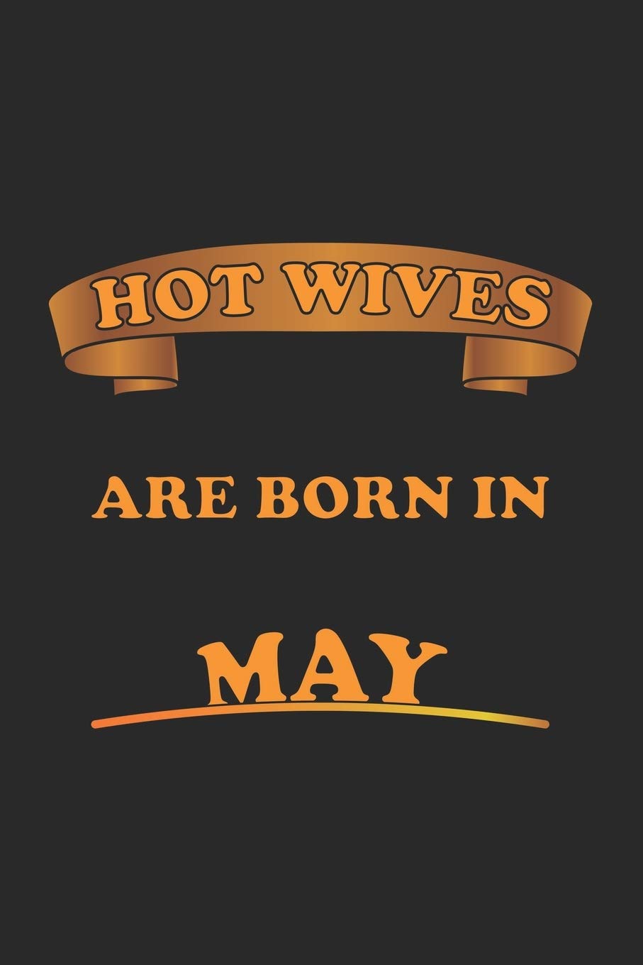 Hot Wives are born in May: Notebook, Journal | Gift Idea for Sexy Wives | blank paper | 6x9 | 120 pages Partnership & Love