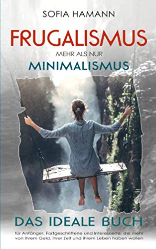 Frugalismus - Mehr als nur Minimalismus: Das ideale Buch für Anfänger, Fortgeschrittene und Interessierte, die mehr von ihrem Geld, ihrer Zeit und ihrem Leben haben wollen Home & Household