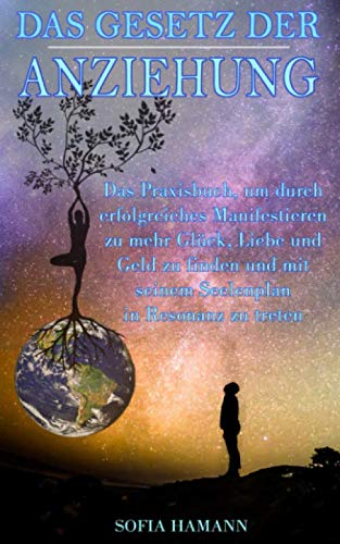 Das Gesetz der Anziehung: Das Praxisbuch, um durch erfolgreiches Manifestieren zu mehr Glück, Liebe und Geld zu finden und mit seinem Seelenplan in Resonanz zu treten Psychology