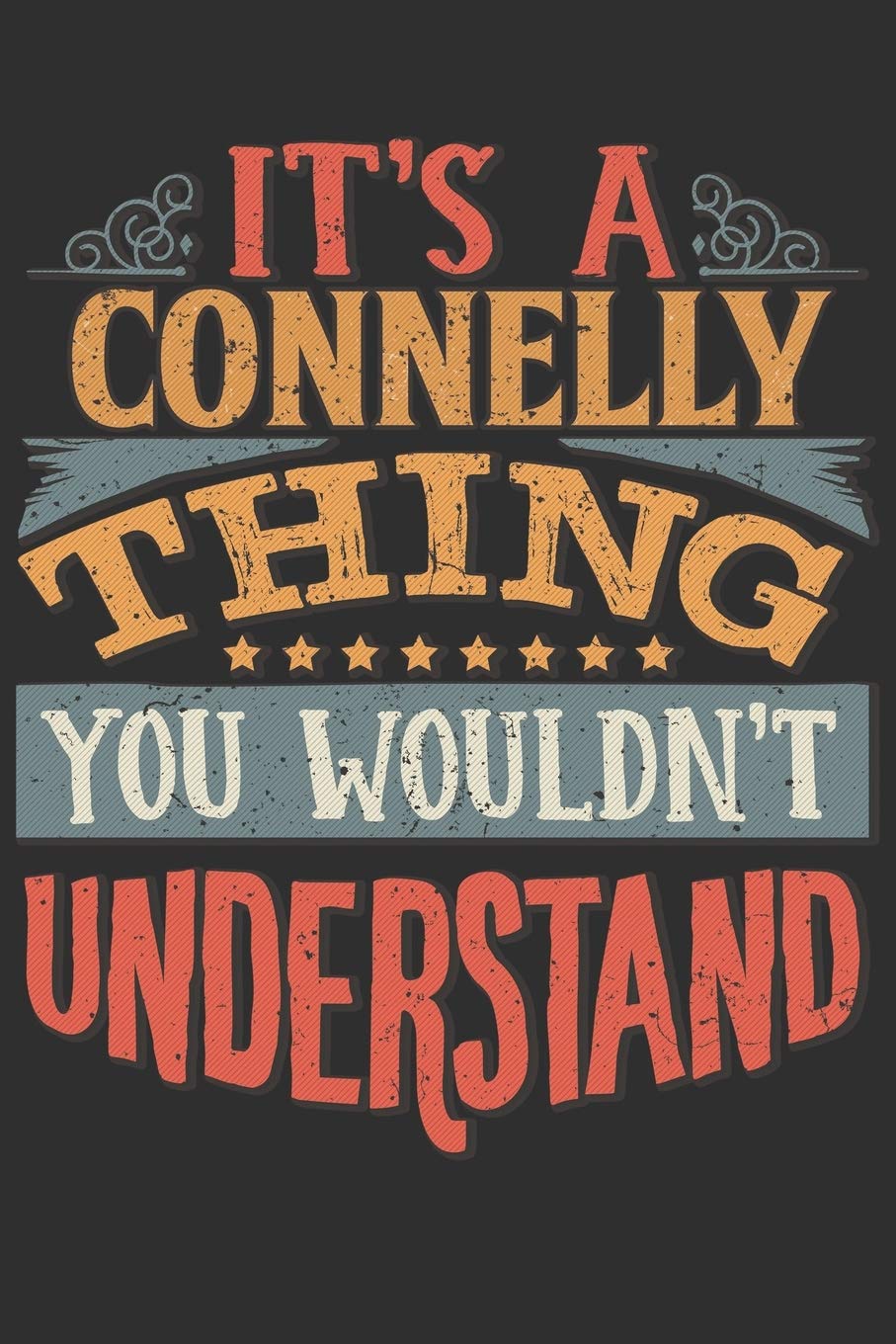 It's A Connelly Thing You Wouldn't Understand: Want To Create An Emotional Moment For A Connelly Family Member ? Show The Connelly's You Care With ... Surname Planner Calendar Notebook Journal Essays & Short Stories