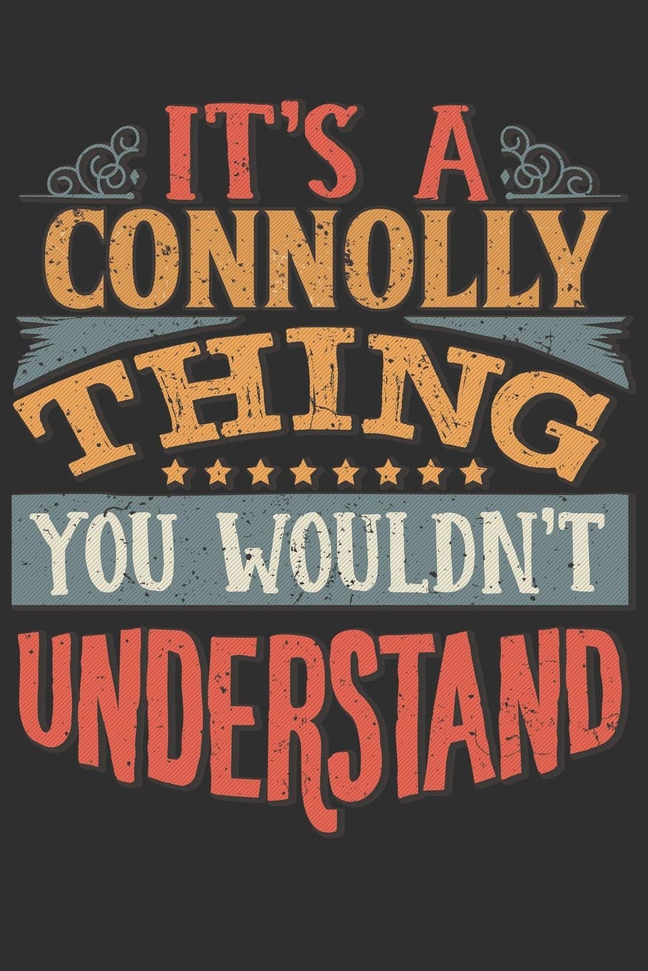 It's A Connolly Thing You Wouldn't Understand: Want To Create An Emotional Moment For A Connolly Family Member ? Show The Connolly's You Care With ... Surname Planner Calendar Notebook Journal Essays & Short Stories