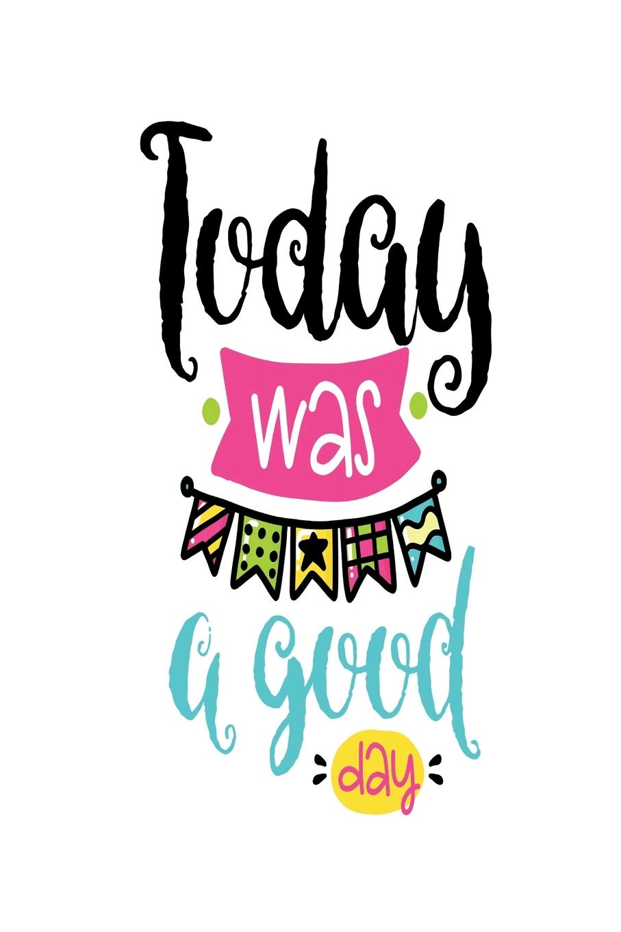 Today was a Good Day: pocket Dotted Journal and Notebook for Journaling - Smile Design Diary for Girls and Women - cute Unique Gift Idea Sketchbook for your Partner Lover Wife Husband Health, Nutrition & Fitness