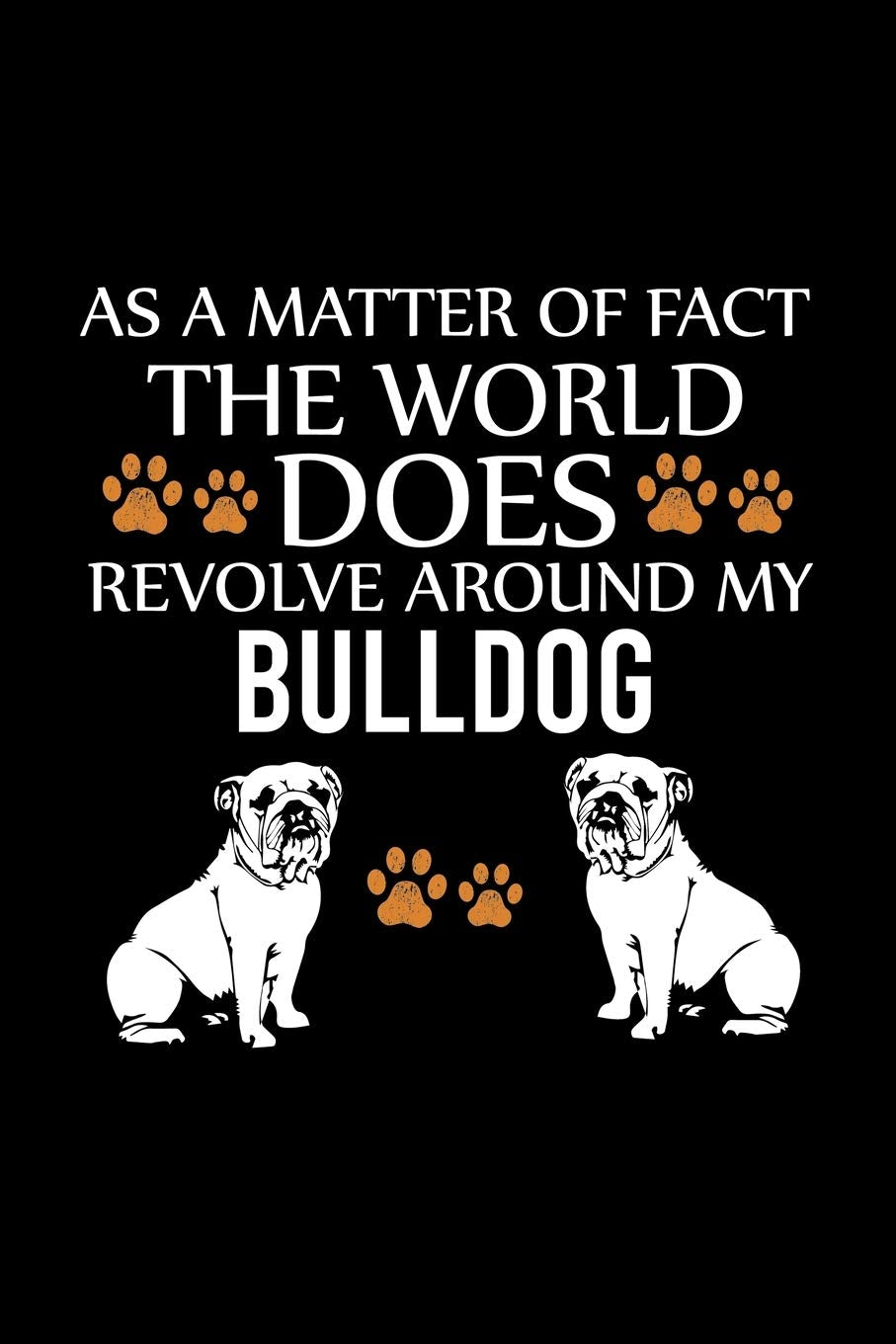 AS A MATTER OF FACT THE WORLD DOES REVOLVE AROUND MY BULLDOG: Cute Bulldog Default Ruled Notebook, Great Accessories & Gift Idea for Bulldog Owner & ... Ruled Notebook With An Inspirational Quote. Pets