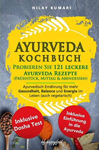 AYURVEDA KOCHBUCH: Probieren Sie 121 leckere Ayurveda Rezepte (Frühstück, Mittag & Abendessen): Ayurvedische Ernährung für mehr Gesundheit, Balance und Energie im Leben (auch VEGETARISCH) Health, Nutrition & Fitness