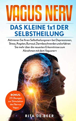 Vagus Nerv - Das kleine 1x1 der Selbstheilung: Bekämpfen Sie Depressionen, Burnout, Stress, Darmbeschwerden und Übergewicht mit dem Selbstheilungsnerv. 25 Übungen zur Stimulation des Nervus Vagus Health, Nutrition & Fitness