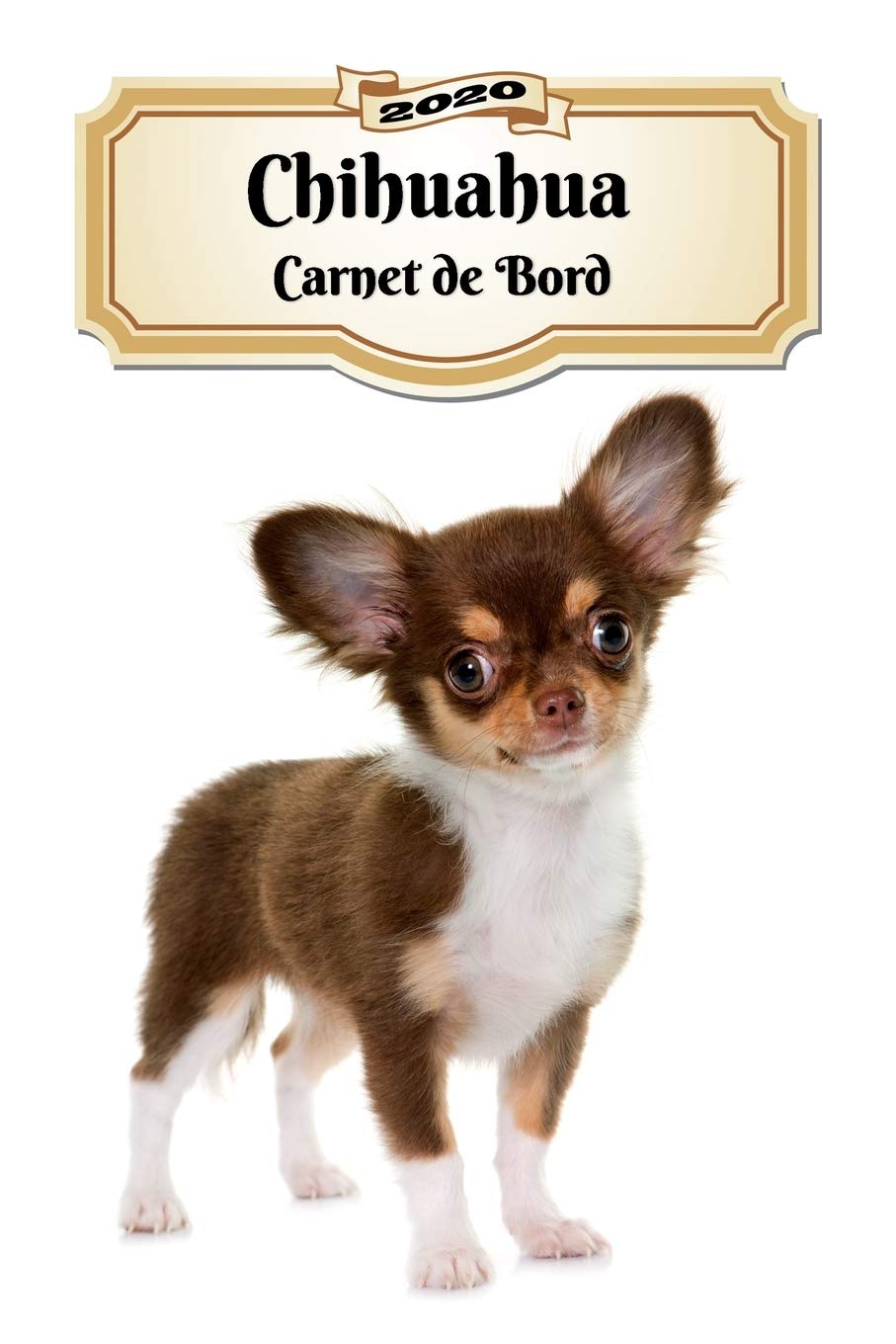 2020 Chihuahua Carnet de Bord: Chiot ou Chien | 139 Pages | 12 Mois | Format A5 | Agenda | Journalier | Planificateur | Semainier Simple | Calendrier | Organizer Pets