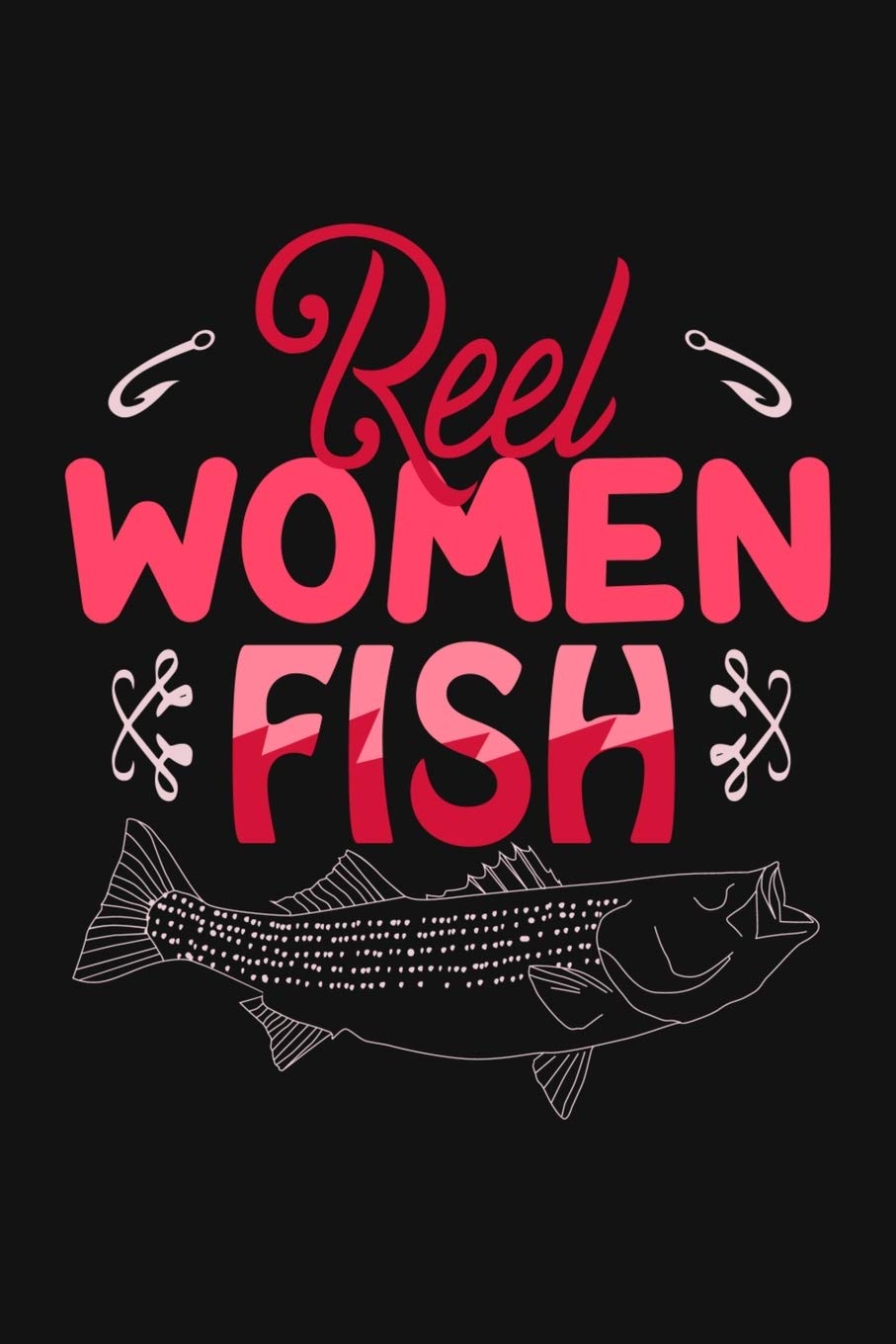 Reel Women Fish: Fishing Related Joke Gift For Fishing Enthusiasts.Fly and Ice Fishing Log Book Journal Leisure & Fun