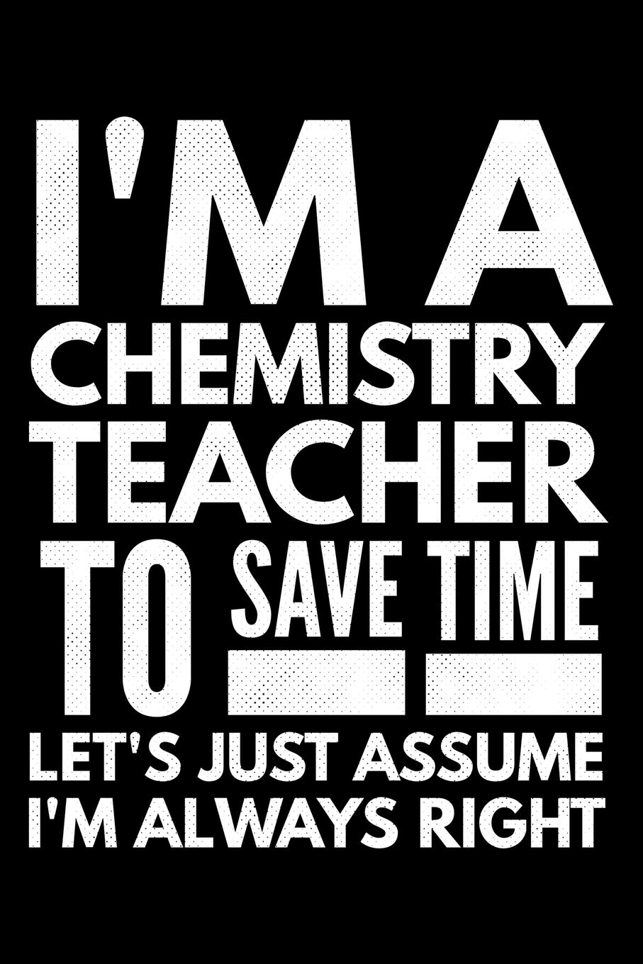 I'm a Chemistry teacher: Notebook (Journal, Diary) for Chemistry Teachers who love sarcasm | 120 lined pages to write in Natural Sciences