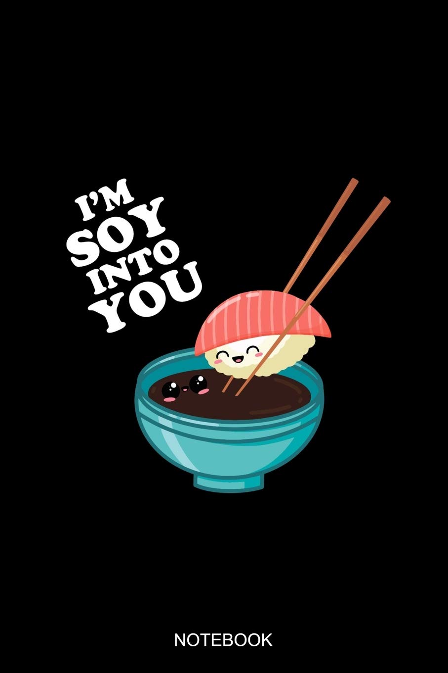 I'm Soy Into You Notebook: Liniertes Notizbuch A5 - Sushi Soja Sauce Notizheft I Valentinstag Kawaii Japanisch Food Lover Geschenk Books