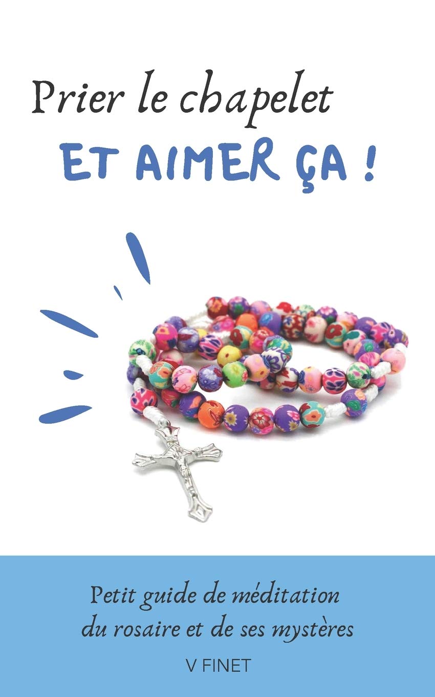 Prier le chapelet et aimer ça !: Guide de méditation du rosaire et de ses mystères Religion & Esotericism