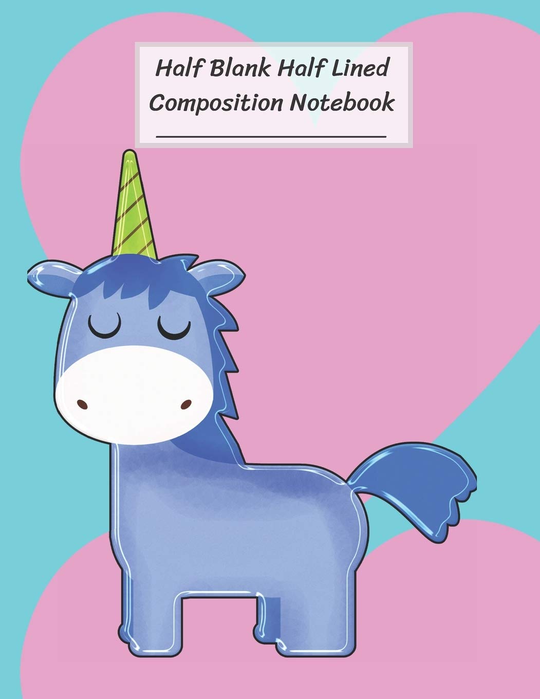 Half Blank Half Lined Composition Notebook: Blue Unicorn Big Pink Heart,Half Unruled paper Journal,Writing Painting Doodling Drawing,8.5x11",100 Pages,For Kids,Teens. Film, Art & Culture