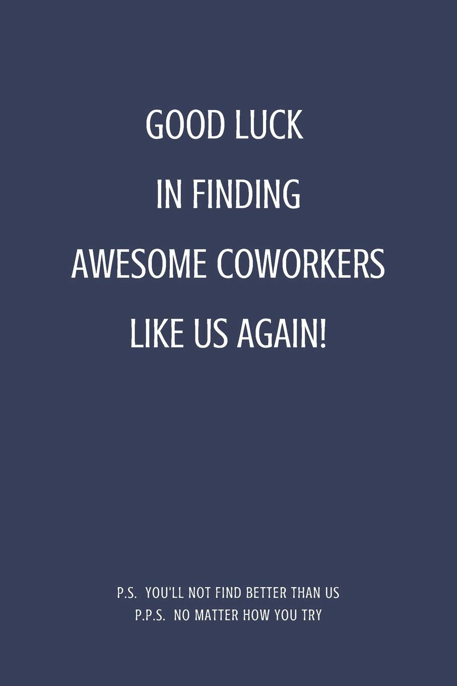 Good Luck In Finding Awesome Coworkers Like Us Again: Perfect Leaving Gifts for Coworker and Colleague Appreciation | Blank Lined Journal & Diary to write in Business, Finance & Career